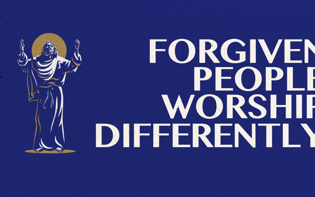 Forgiven People Worship Differently | Derrick Weeks