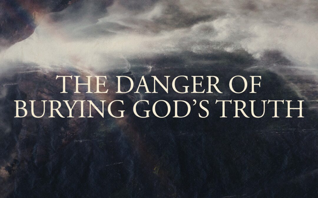 The Danger of Burying God’s Truth | Derrick Weeks